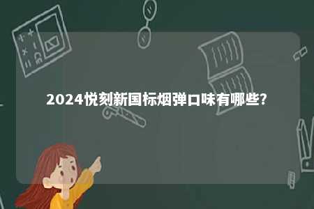 2024悦刻新国标烟弹口味有哪些
�？ 